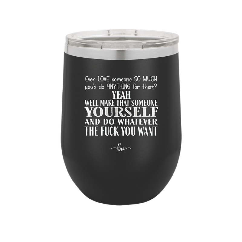 Ever Love Someone So Much You'd Do Anything Make That Someone Yourself - Laser Engraved Stainless Steel Drinkware - 1840 -