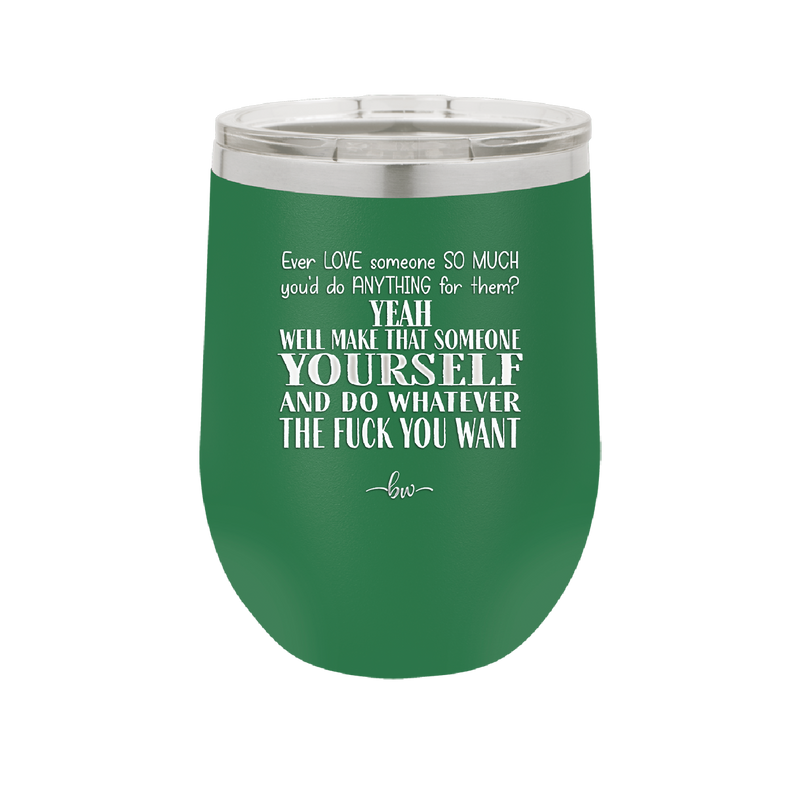 Ever Love Someone So Much You'd Do Anything Make That Someone Yourself - Laser Engraved Stainless Steel Drinkware - 1840 -