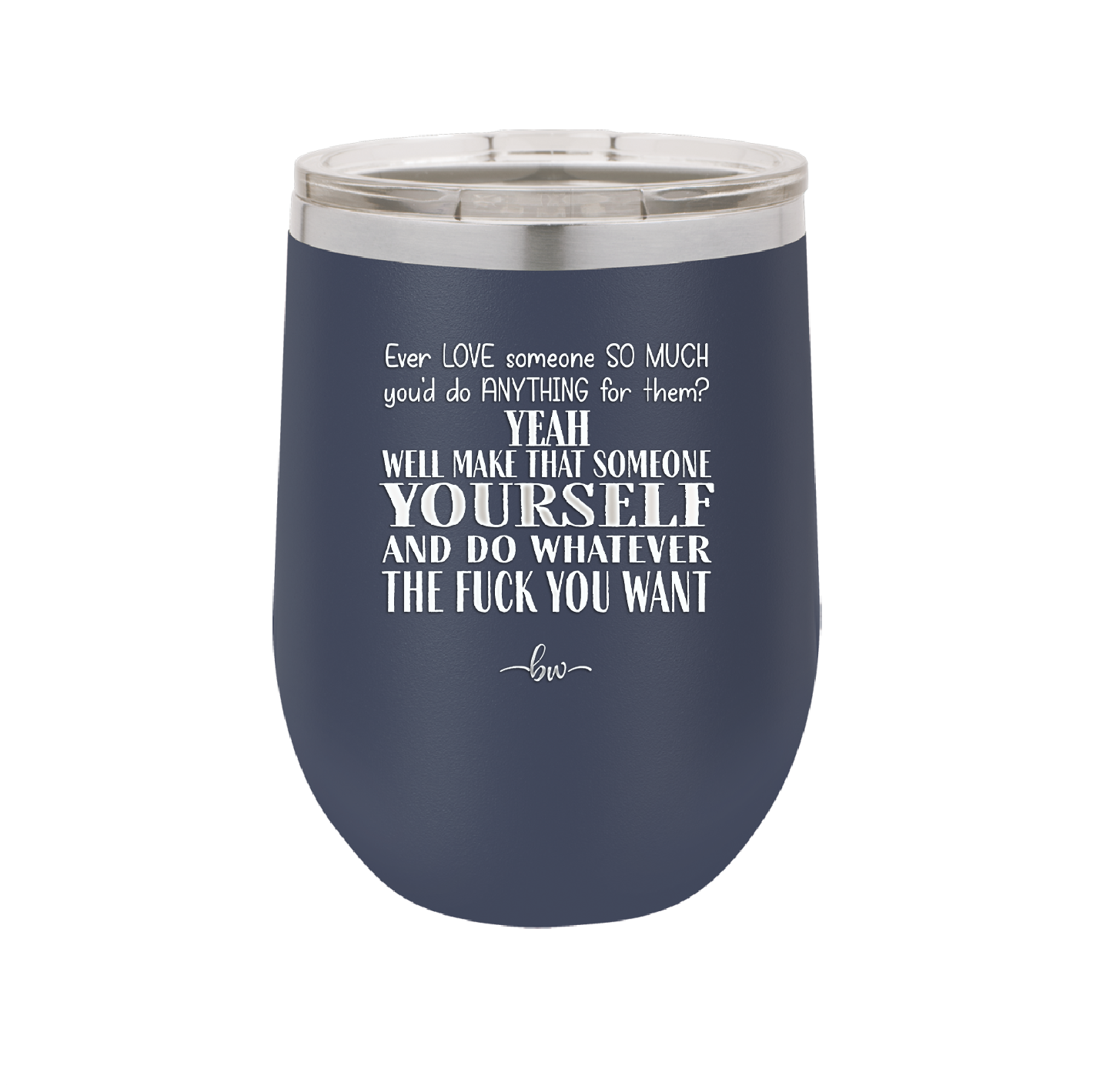 Ever Love Someone So Much You'd Do Anything Make That Someone Yourself - Laser Engraved Stainless Steel Drinkware - 1840 -