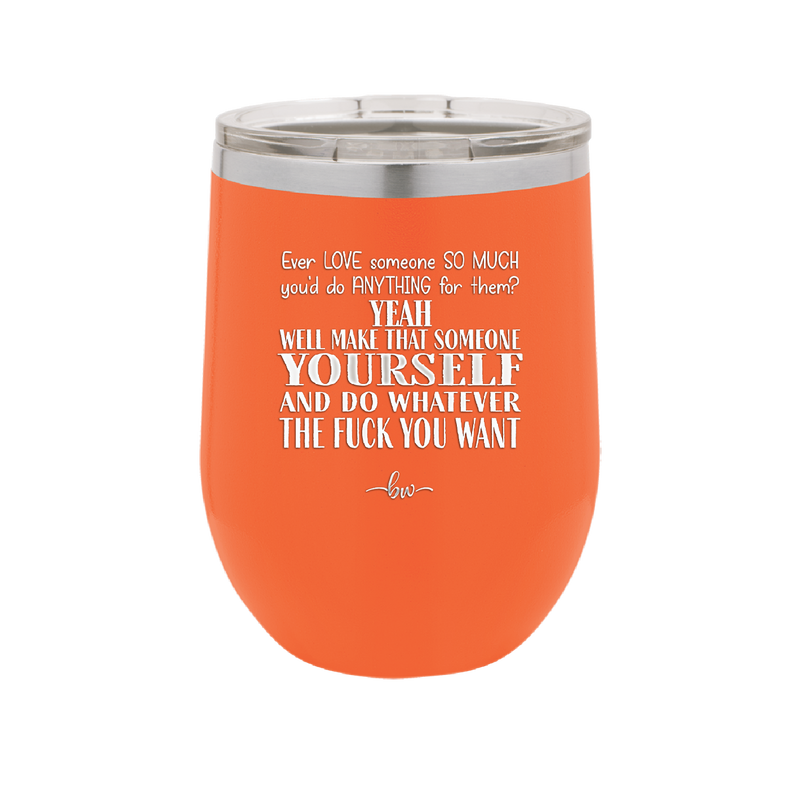 Ever Love Someone So Much You'd Do Anything Make That Someone Yourself - Laser Engraved Stainless Steel Drinkware - 1840 -