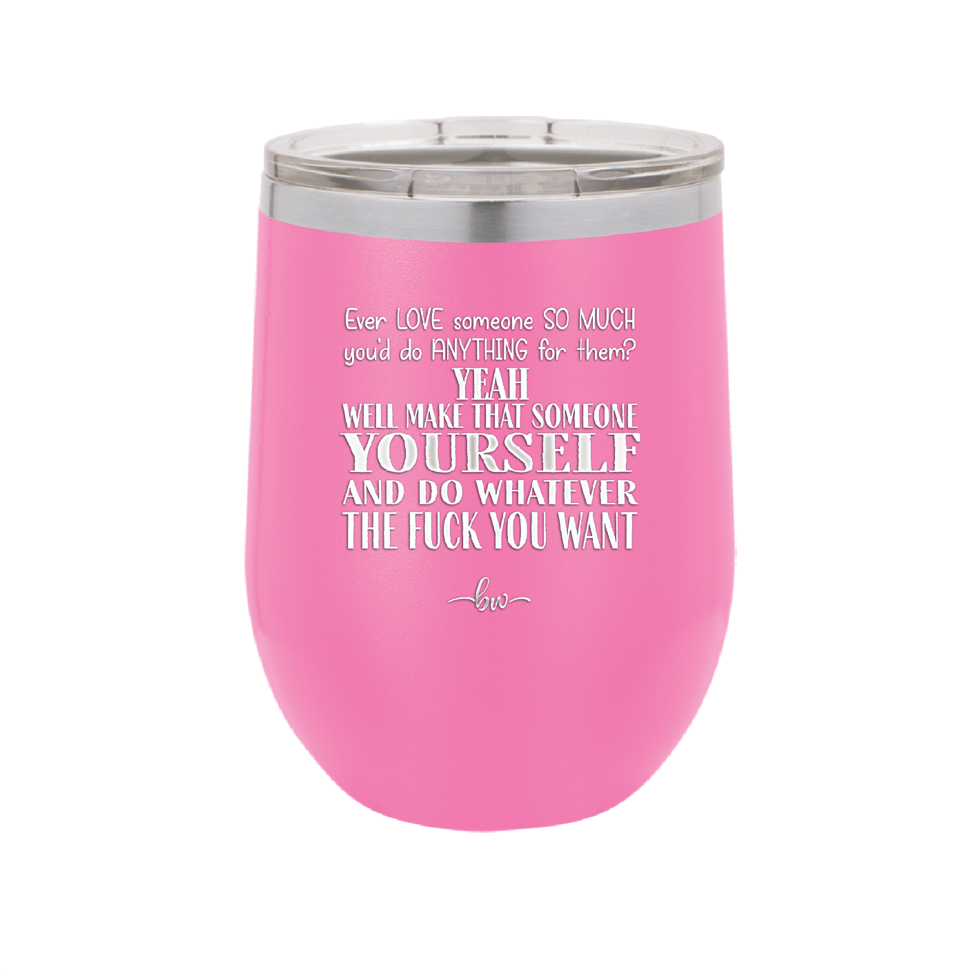 Ever Love Someone So Much You'd Do Anything Make That Someone Yourself - Laser Engraved Stainless Steel Drinkware - 1840 -