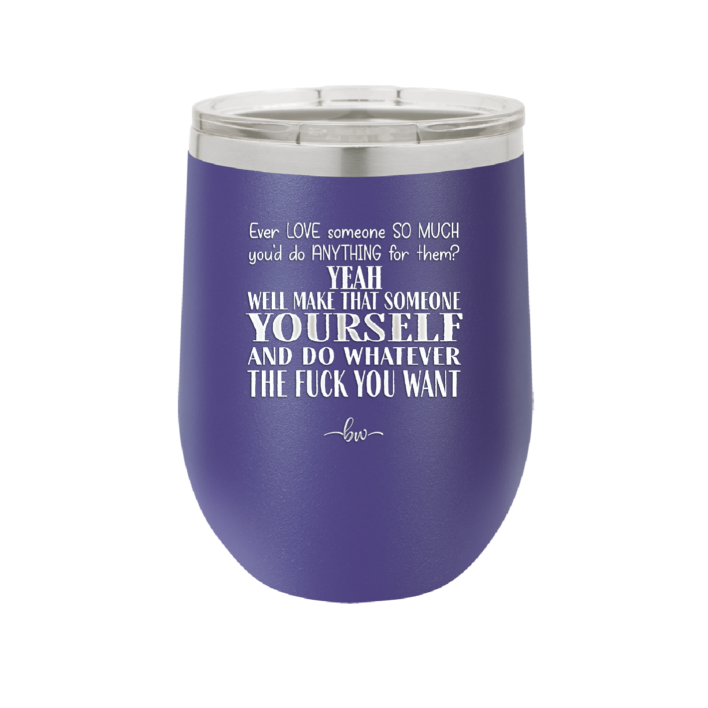 Ever Love Someone So Much You'd Do Anything Make That Someone Yourself - Laser Engraved Stainless Steel Drinkware - 1840 -