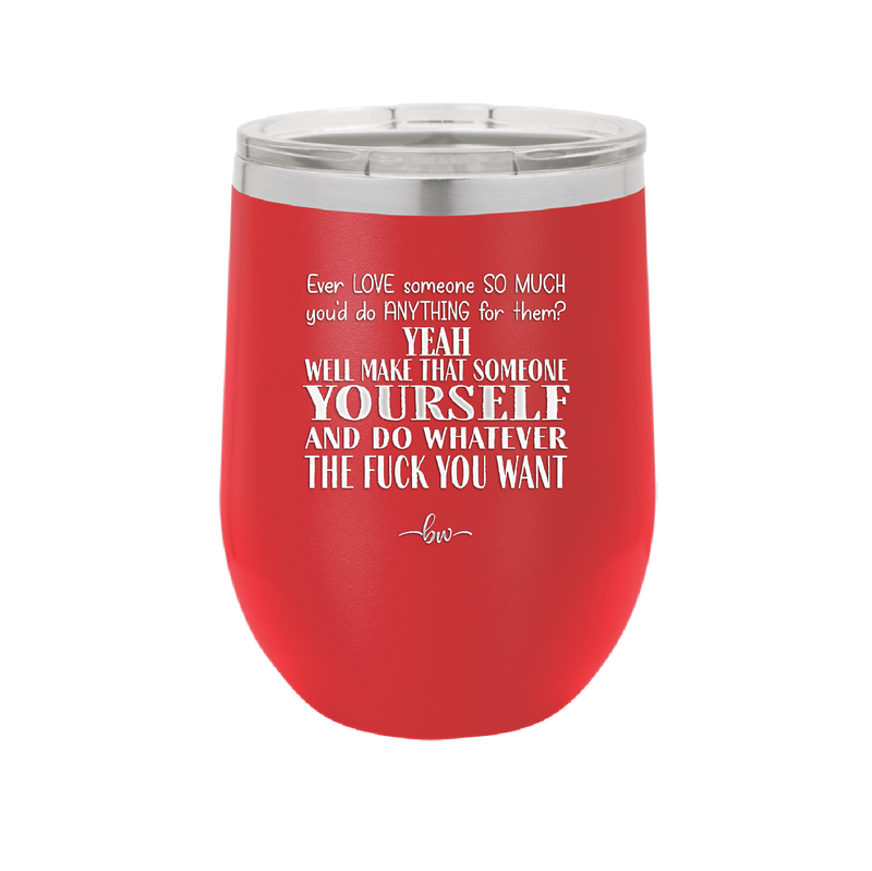 Ever Love Someone So Much You'd Do Anything Make That Someone Yourself - Laser Engraved Stainless Steel Drinkware - 1840 -