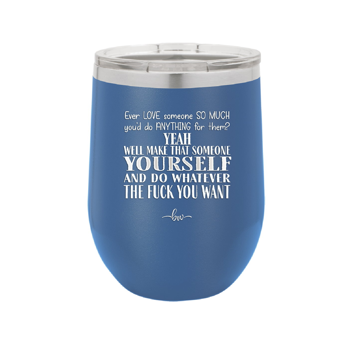 Ever Love Someone So Much You'd Do Anything Make That Someone Yourself - Laser Engraved Stainless Steel Drinkware - 1840 -