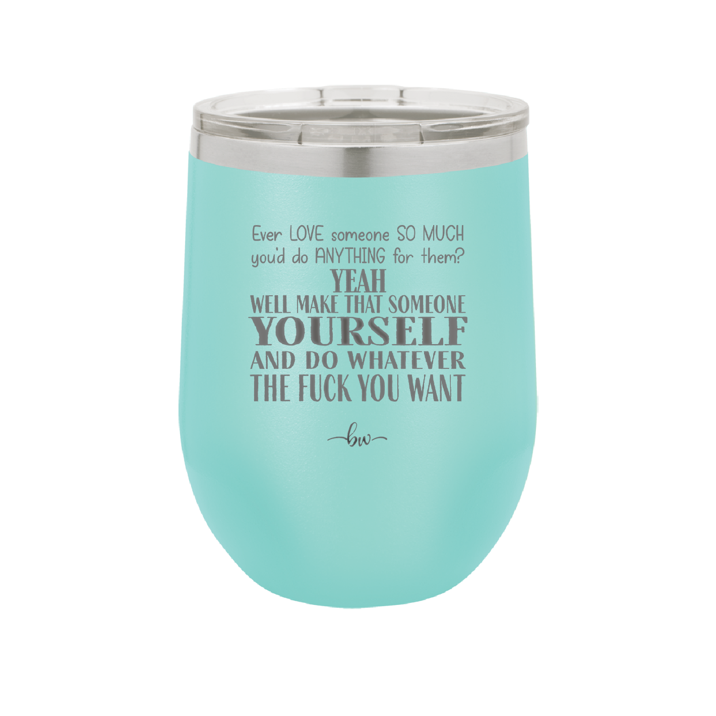 Ever Love Someone So Much You'd Do Anything Make That Someone Yourself - Laser Engraved Stainless Steel Drinkware - 1840 -