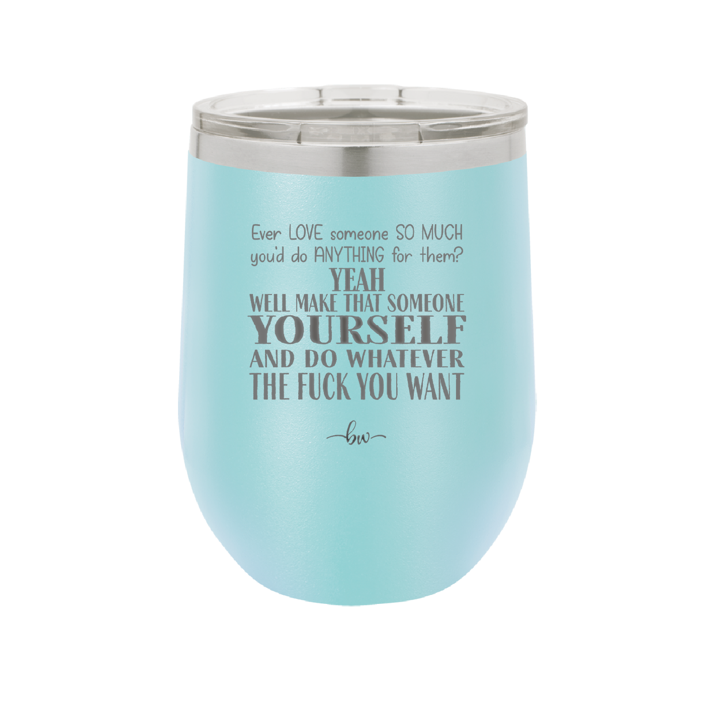 Ever Love Someone So Much You'd Do Anything Make That Someone Yourself - Laser Engraved Stainless Steel Drinkware - 1840 -