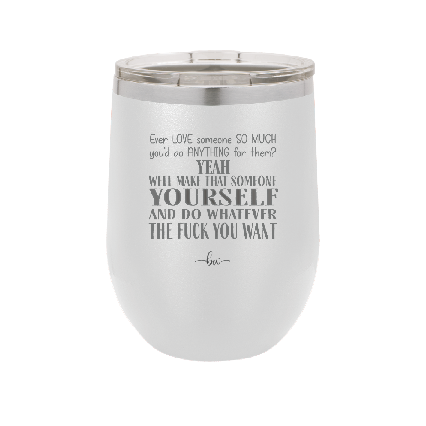 Ever Love Someone So Much You'd Do Anything Make That Someone Yourself - Laser Engraved Stainless Steel Drinkware - 1840 -