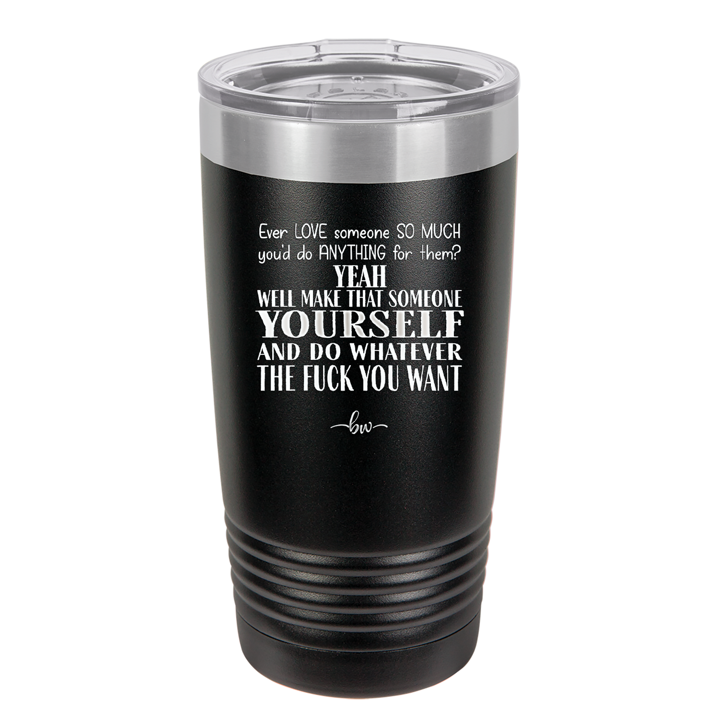 Ever Love Someone So Much You'd Do Anything Make That Someone Yourself - Laser Engraved Stainless Steel Drinkware - 1840 -