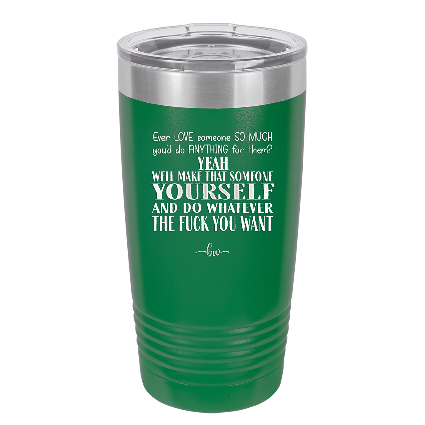 Ever Love Someone So Much You'd Do Anything Make That Someone Yourself - Laser Engraved Stainless Steel Drinkware - 1840 -