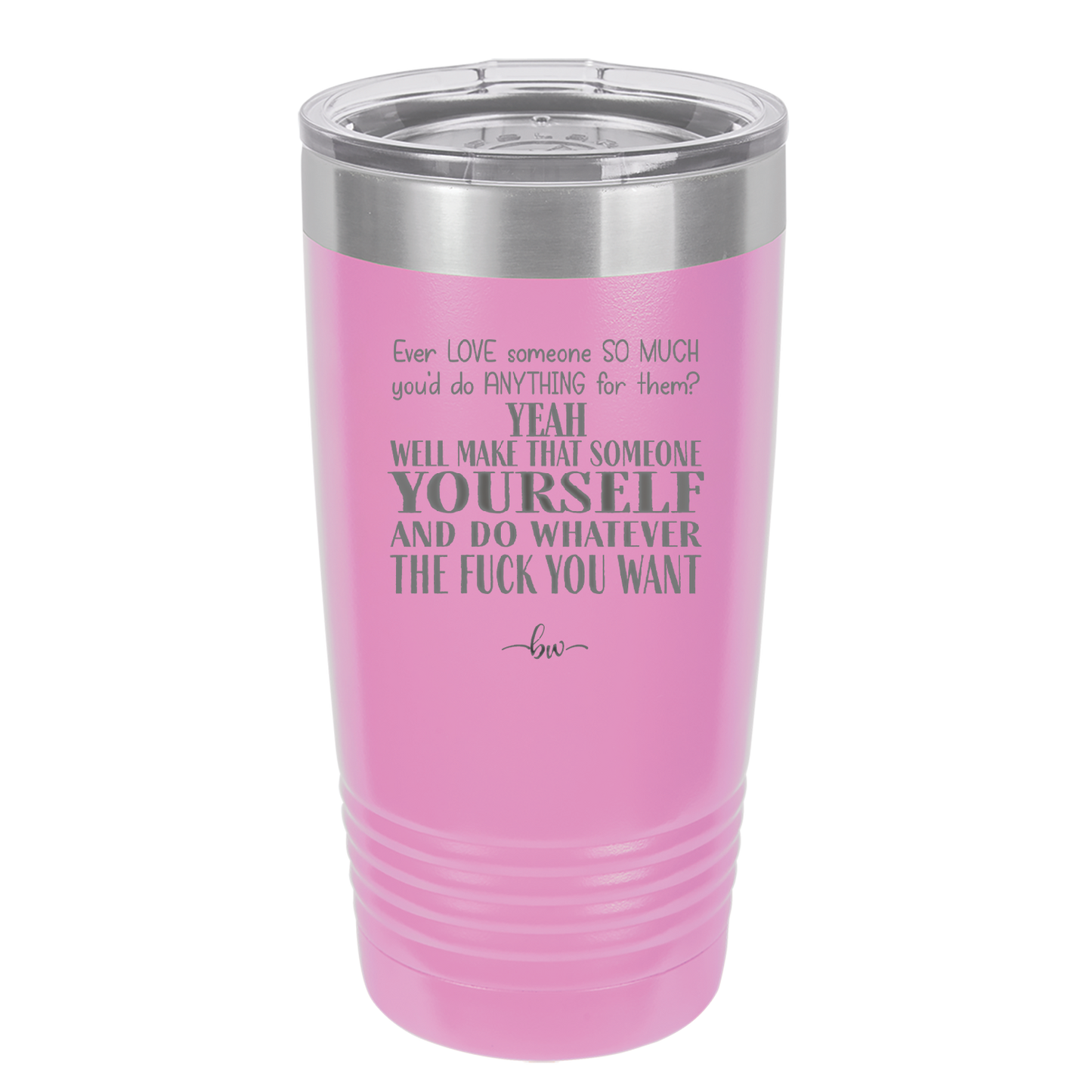 Ever Love Someone So Much You'd Do Anything Make That Someone Yourself - Laser Engraved Stainless Steel Drinkware - 1840 -