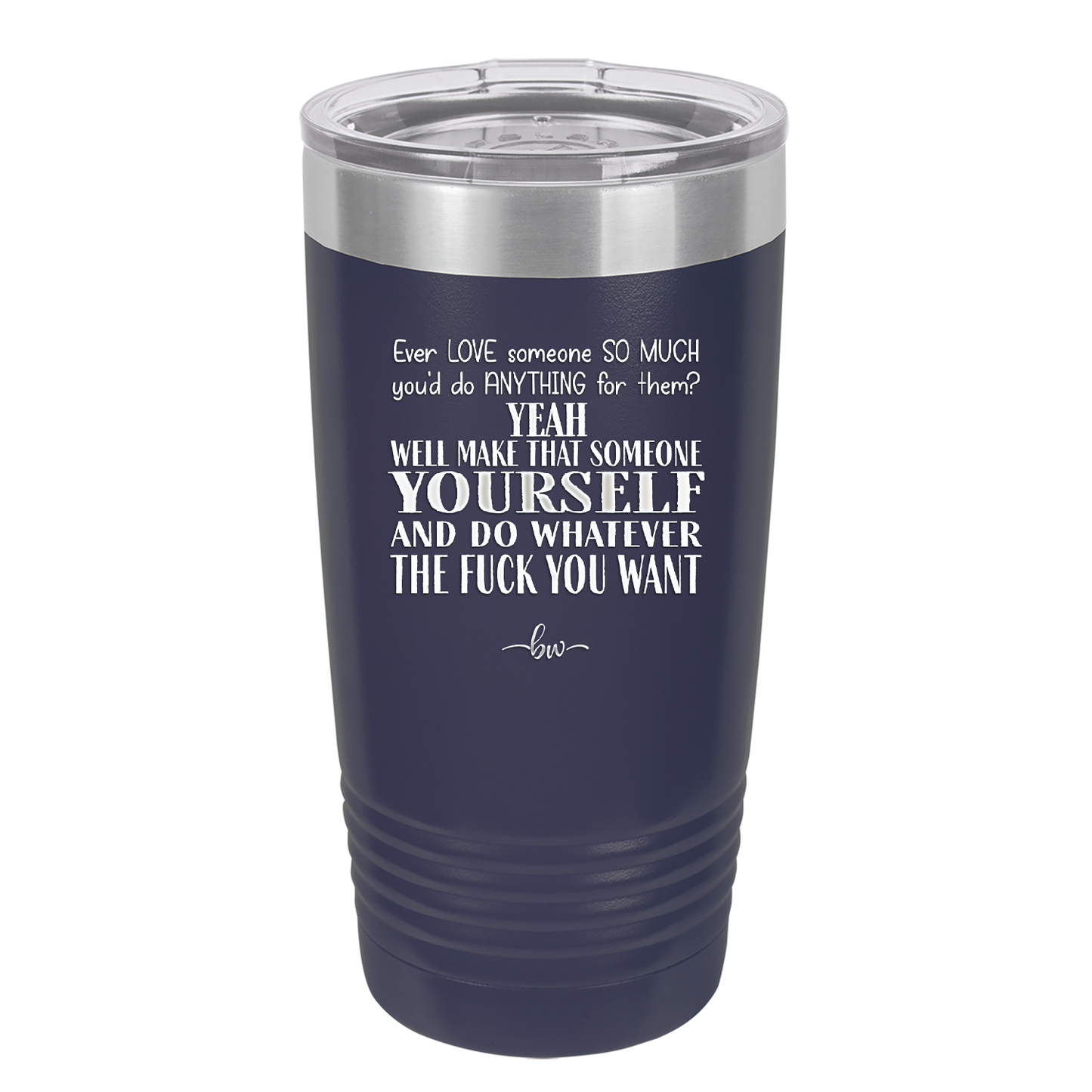 Ever Love Someone So Much You'd Do Anything Make That Someone Yourself - Laser Engraved Stainless Steel Drinkware - 1840 -