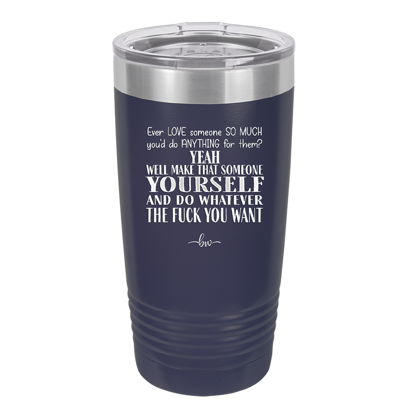 Ever Love Someone So Much You'd Do Anything Make That Someone Yourself - Laser Engraved Stainless Steel Drinkware - 1840 -