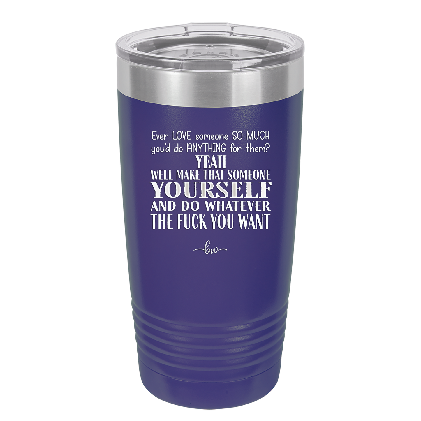 Ever Love Someone So Much You'd Do Anything Make That Someone Yourself - Laser Engraved Stainless Steel Drinkware - 1840 -