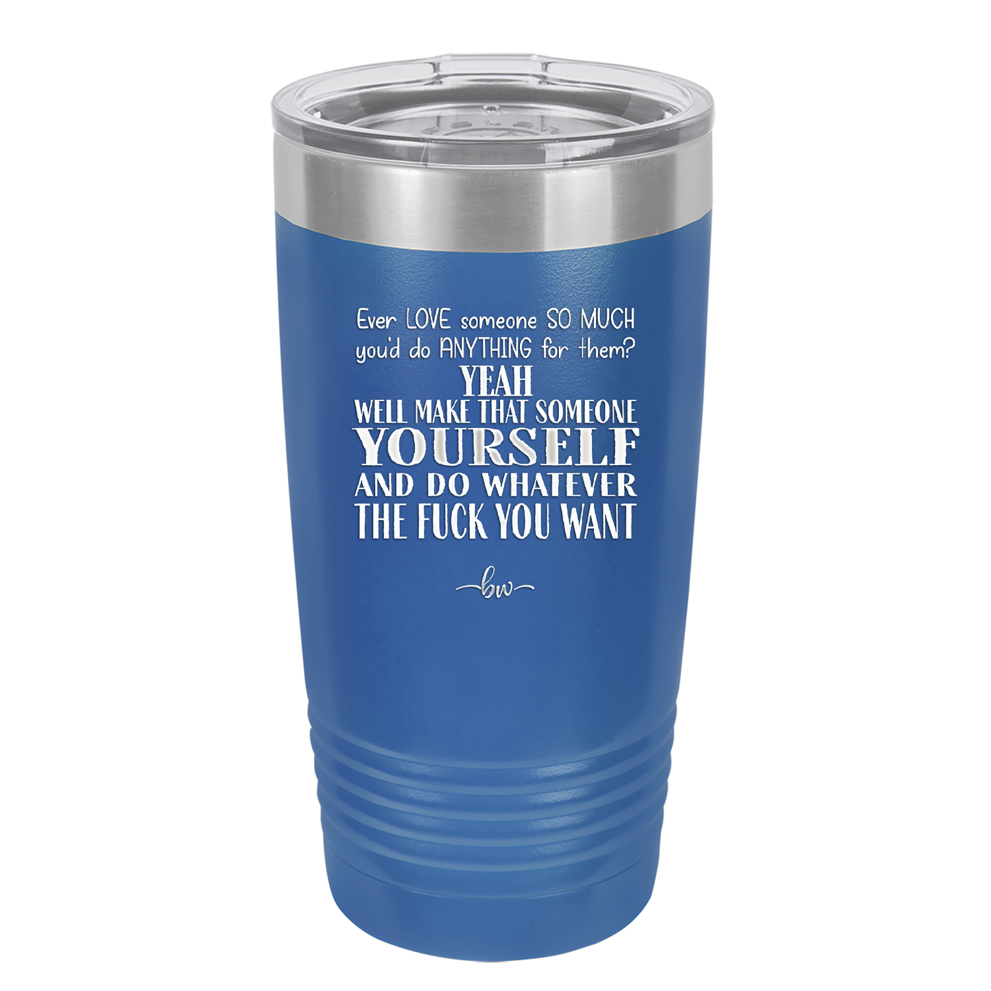 Ever Love Someone So Much You'd Do Anything Make That Someone Yourself - Laser Engraved Stainless Steel Drinkware - 1840 -