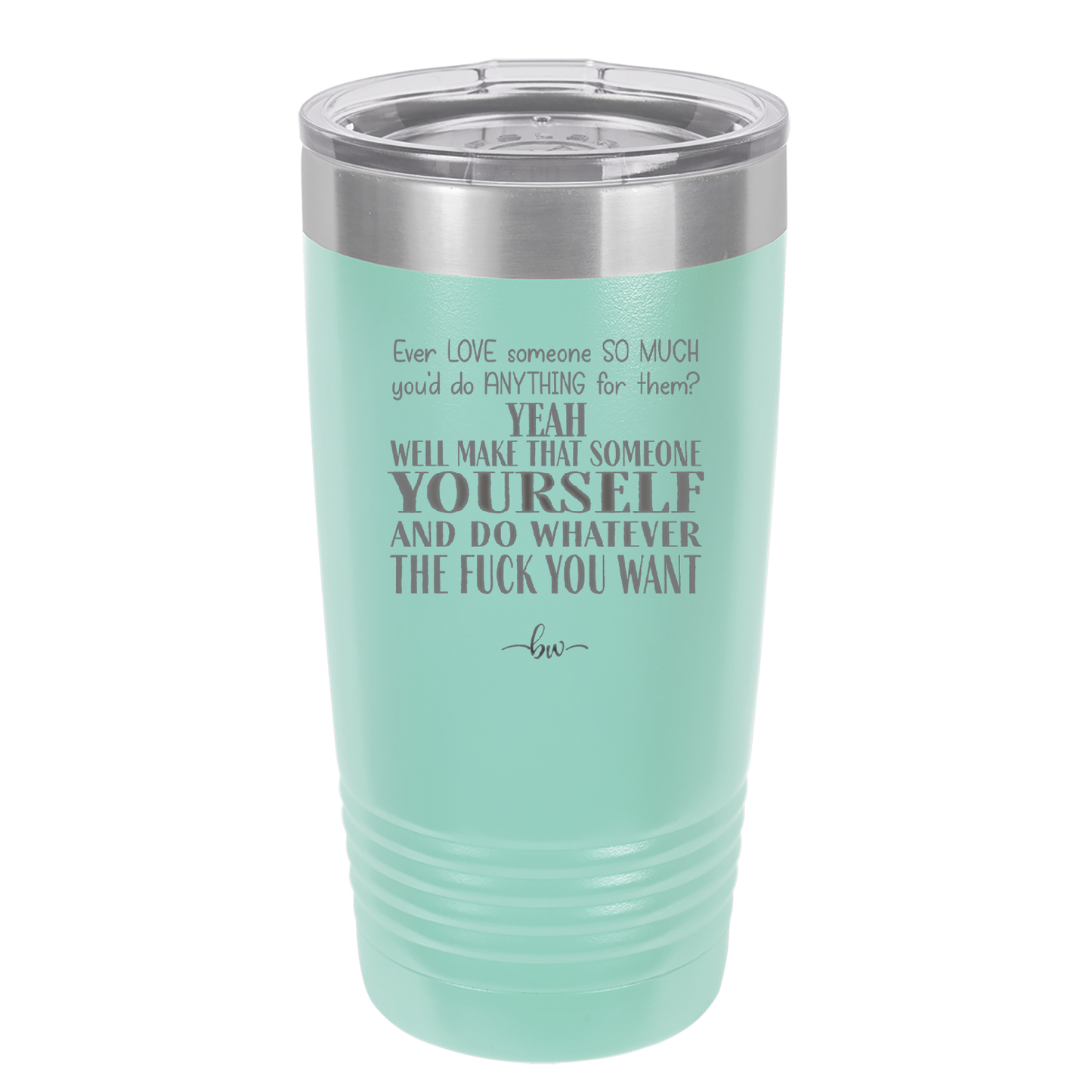 Ever Love Someone So Much You'd Do Anything Make That Someone Yourself - Laser Engraved Stainless Steel Drinkware - 1840 -