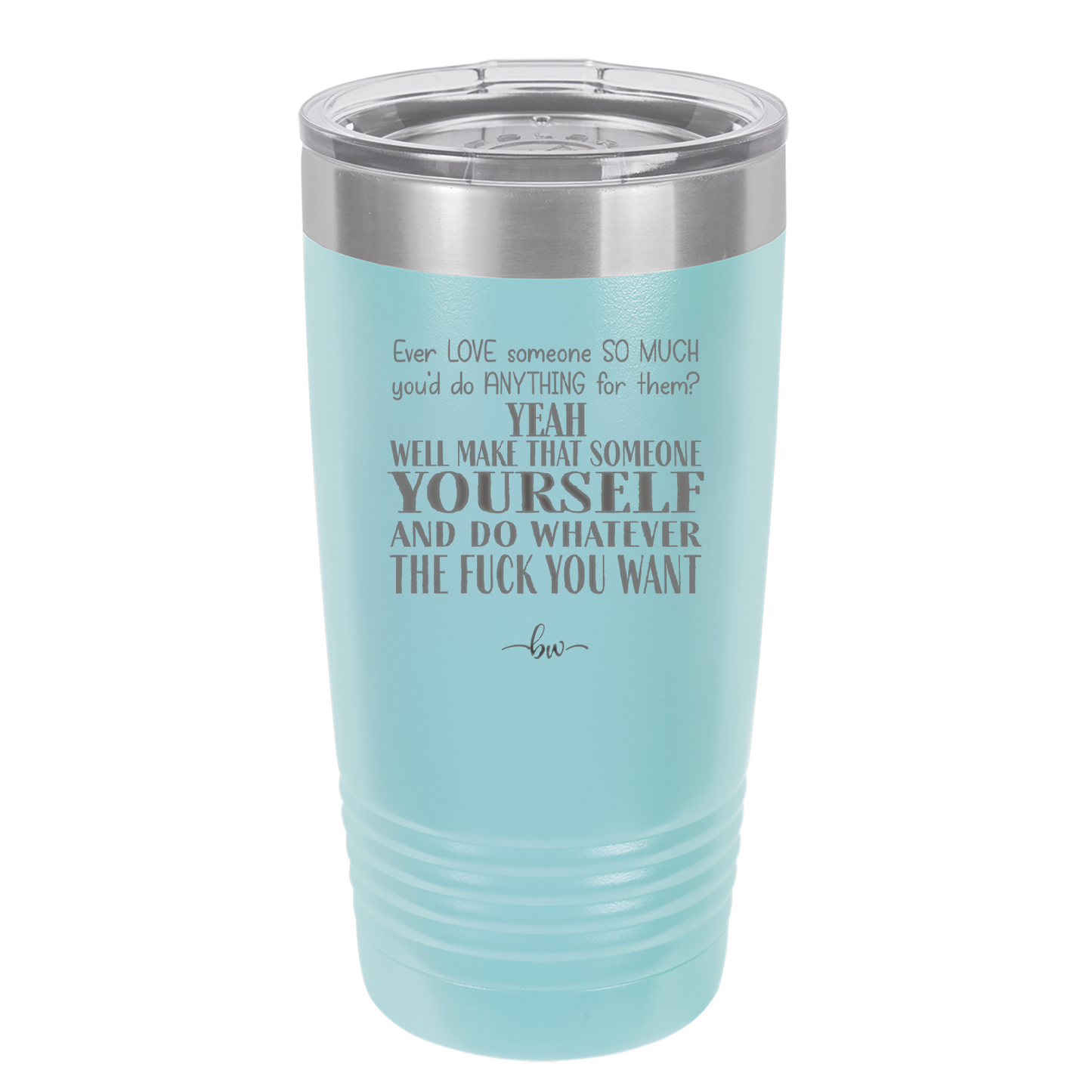 Ever Love Someone So Much You'd Do Anything Make That Someone Yourself - Laser Engraved Stainless Steel Drinkware - 1840 -