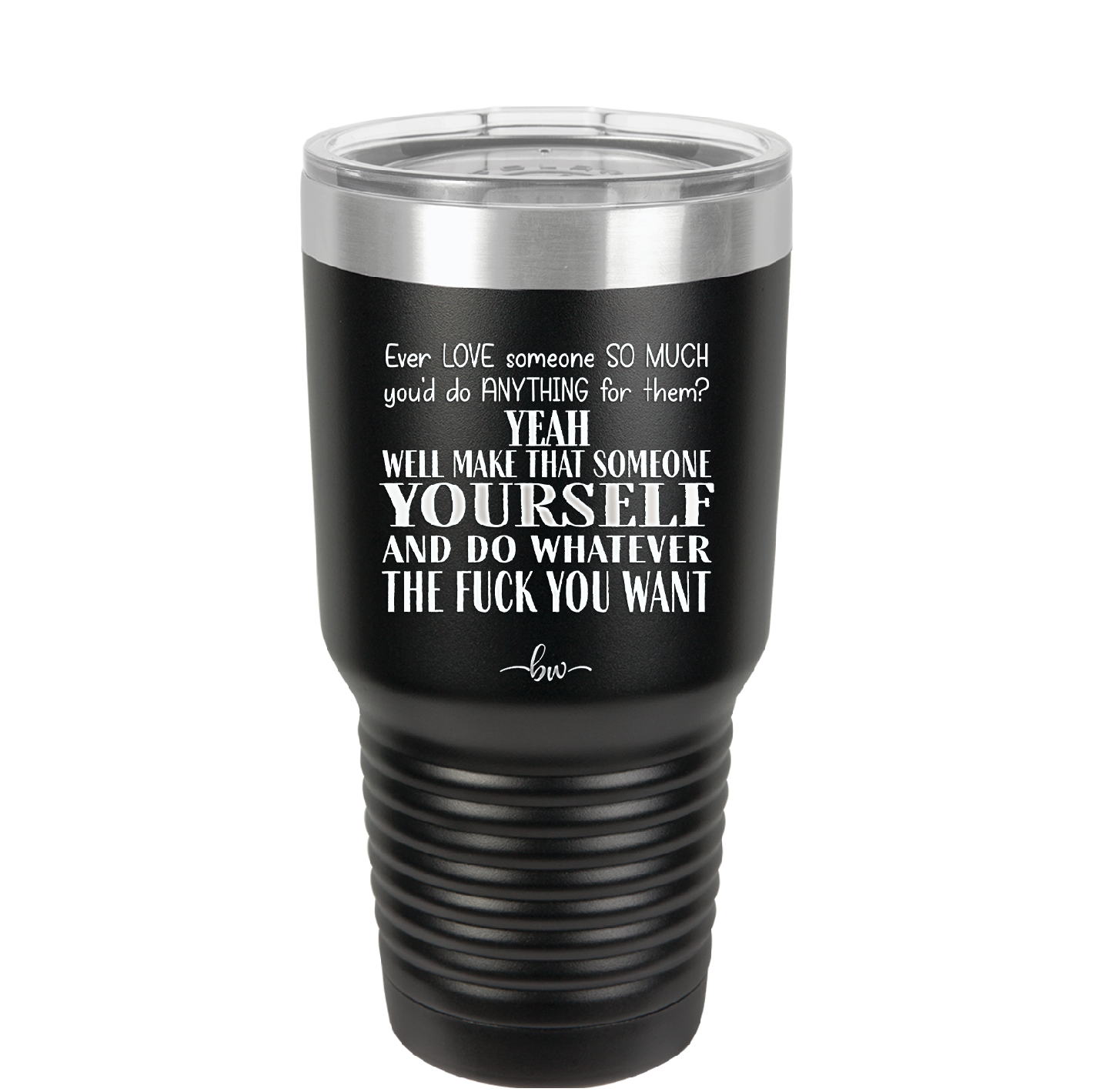 Ever Love Someone So Much You'd Do Anything Make That Someone Yourself - Laser Engraved Stainless Steel Drinkware - 1840 -