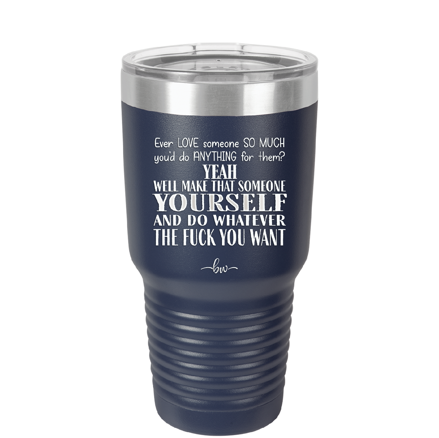 Ever Love Someone So Much You'd Do Anything Make That Someone Yourself - Laser Engraved Stainless Steel Drinkware - 1840 -