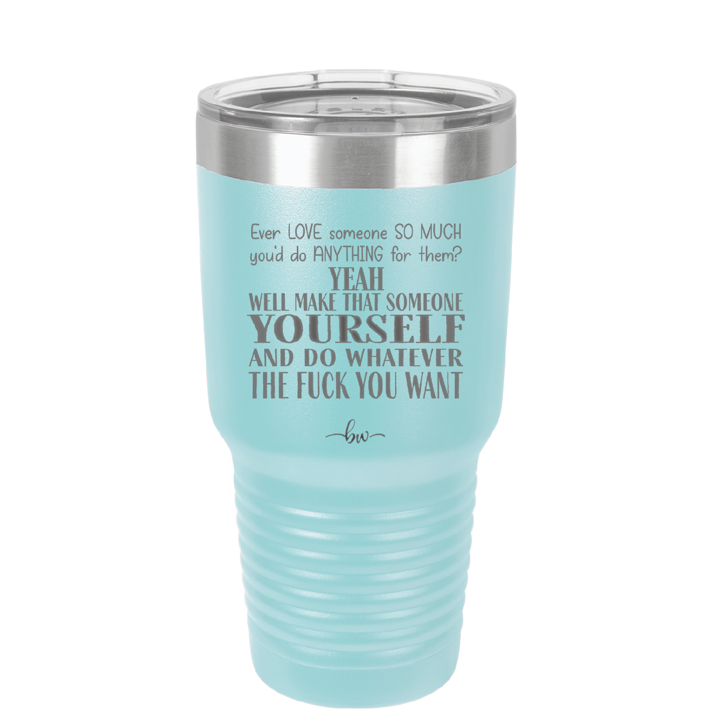 Ever Love Someone So Much You'd Do Anything Make That Someone Yourself - Laser Engraved Stainless Steel Drinkware - 1840 -