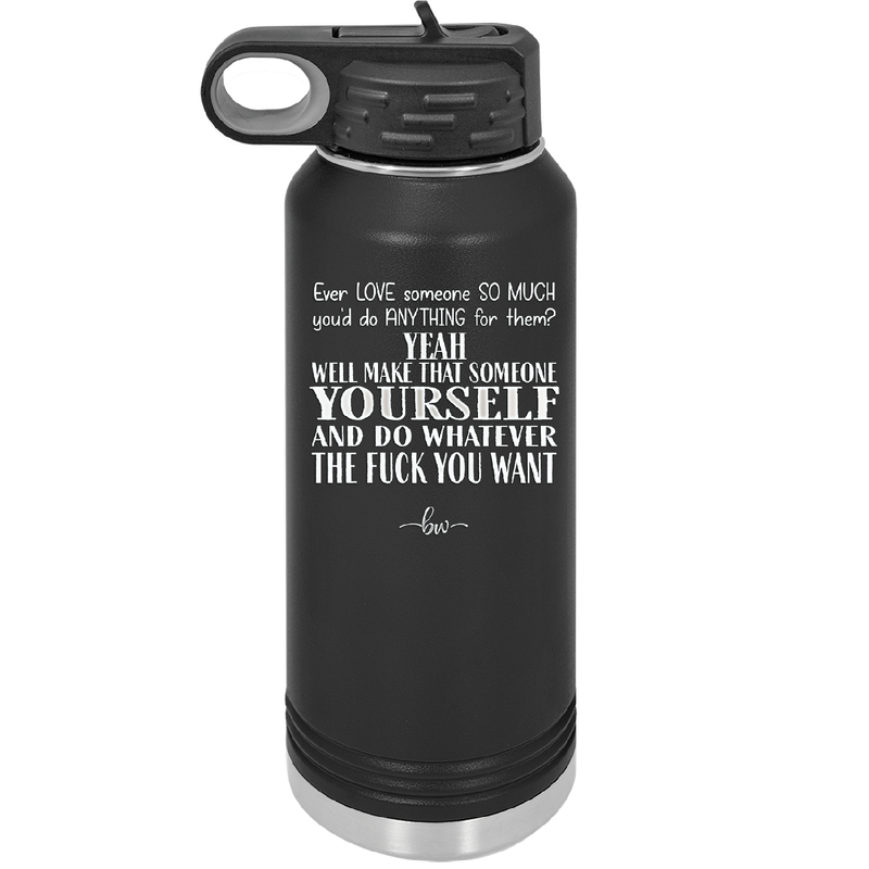 Ever Love Someone So Much You'd Do Anything Make That Someone Yourself - Laser Engraved Stainless Steel Drinkware - 1840 -