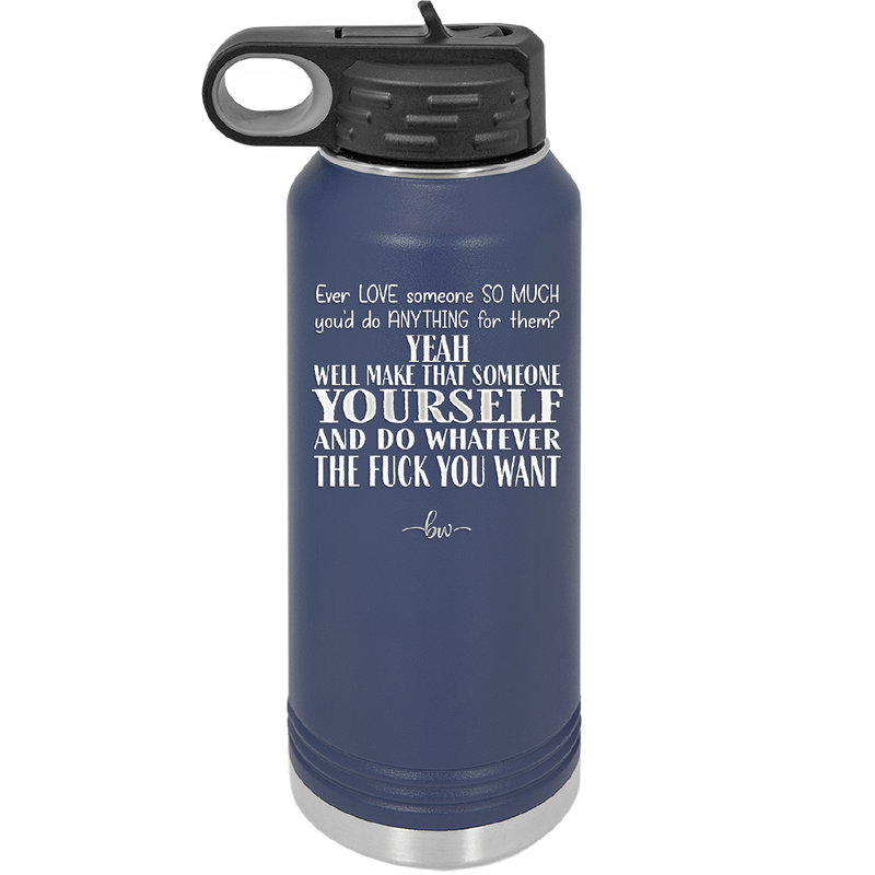 Ever Love Someone So Much You'd Do Anything Make That Someone Yourself - Laser Engraved Stainless Steel Drinkware - 1840 -