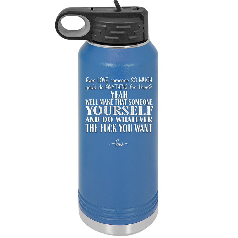 Ever Love Someone So Much You'd Do Anything Make That Someone Yourself - Laser Engraved Stainless Steel Drinkware - 1840 -