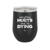 Everything Hurts and I'm Dying - Laser Engraved Stainless Steel Drinkware - 1841 -