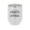 Everything Hurts and I'm Dying - Laser Engraved Stainless Steel Drinkware - 1841 -