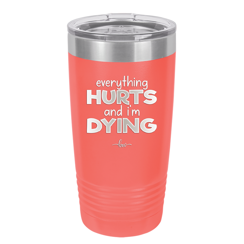 Everything Hurts and I'm Dying - Laser Engraved Stainless Steel Drinkware - 1841 -