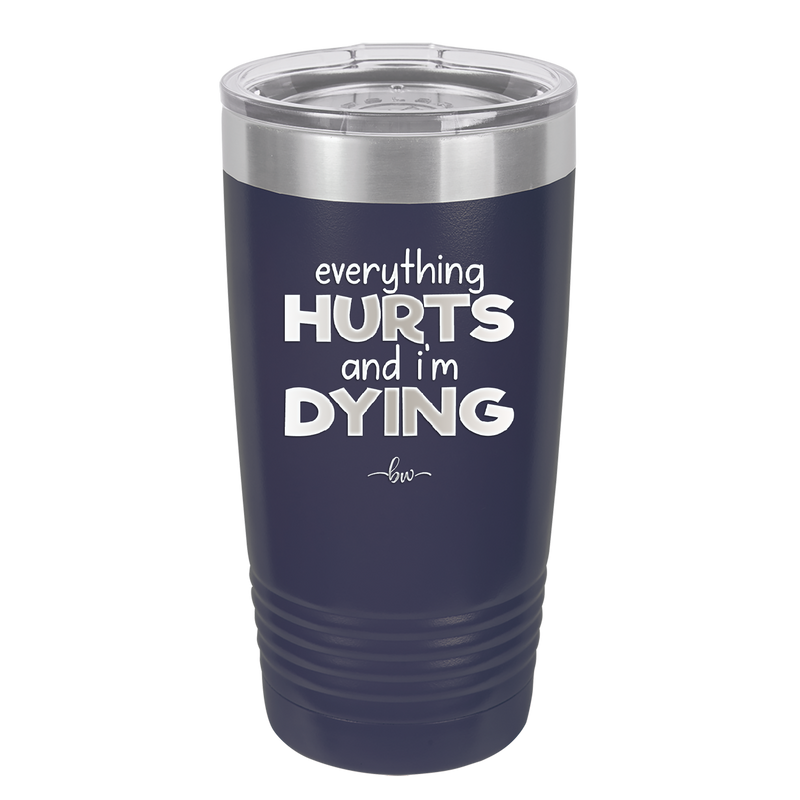 Everything Hurts and I'm Dying - Laser Engraved Stainless Steel Drinkware - 1841 -