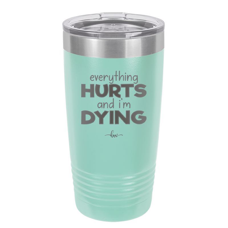 Everything Hurts and I'm Dying - Laser Engraved Stainless Steel Drinkware - 1841 -