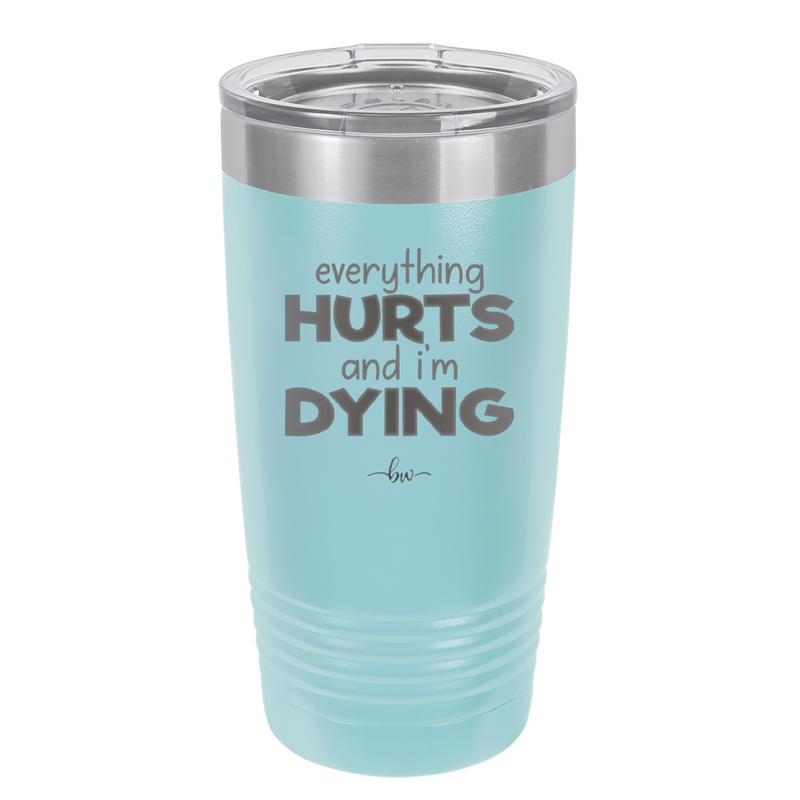 Everything Hurts and I'm Dying - Laser Engraved Stainless Steel Drinkware - 1841 -