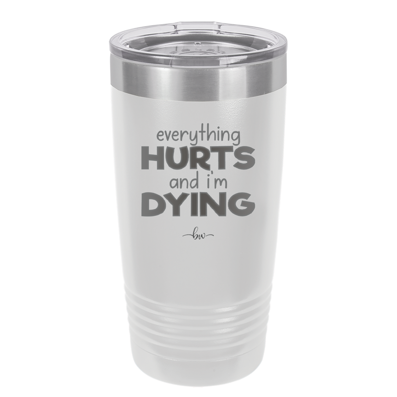 Everything Hurts and I'm Dying - Laser Engraved Stainless Steel Drinkware - 1841 -