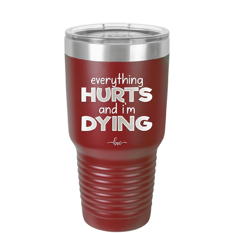 Everything Hurts and I'm Dying - Laser Engraved Stainless Steel Drinkware - 1841 -