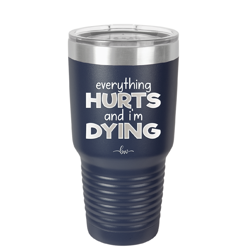 Everything Hurts and I'm Dying - Laser Engraved Stainless Steel Drinkware - 1841 -