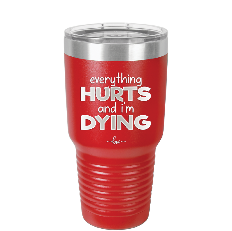 Everything Hurts and I'm Dying - Laser Engraved Stainless Steel Drinkware - 1841 -