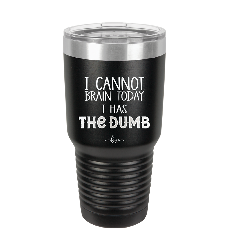 I Cannot Brain Today I Has the Dumb - Laser Engraved Stainless Steel Drinkware - 1850 -