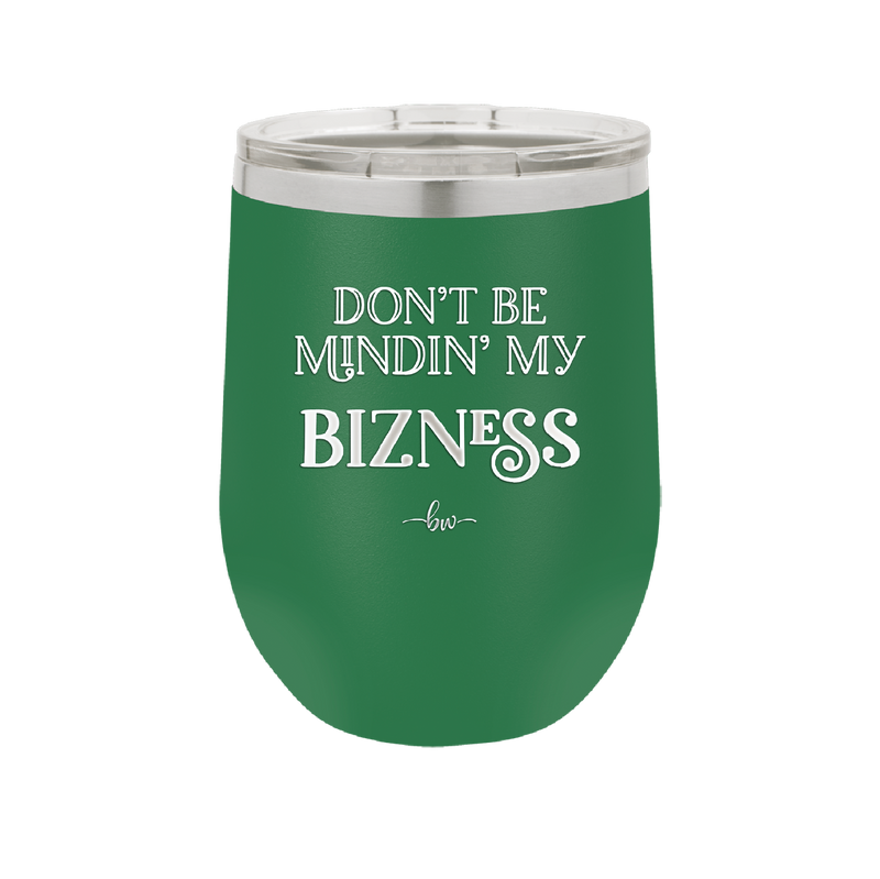 Don't be Mindin My Bizness - Laser Engraved Stainless Steel Drinkware - 1851 -