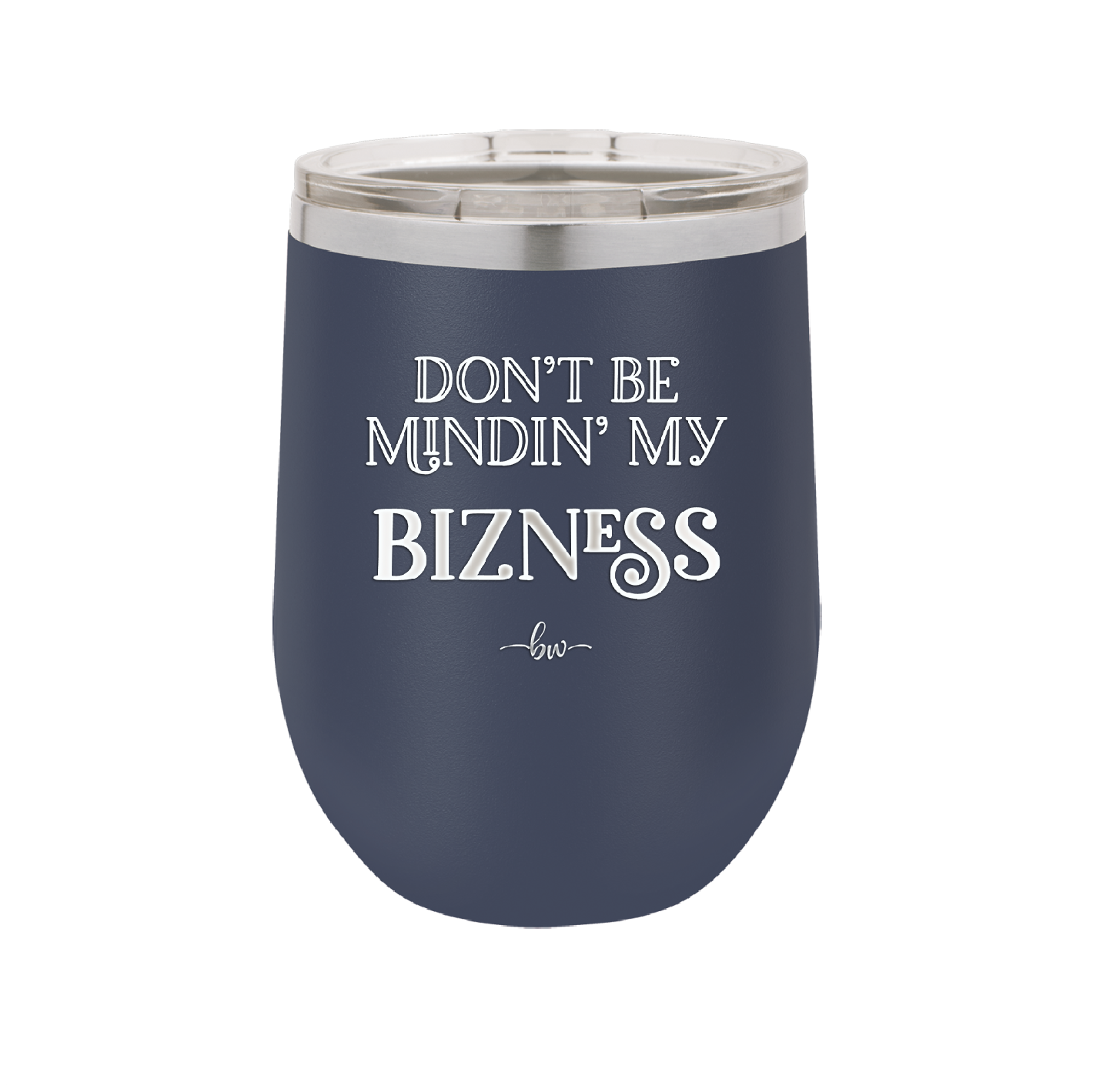 Don't be Mindin My Bizness - Laser Engraved Stainless Steel Drinkware - 1851 -