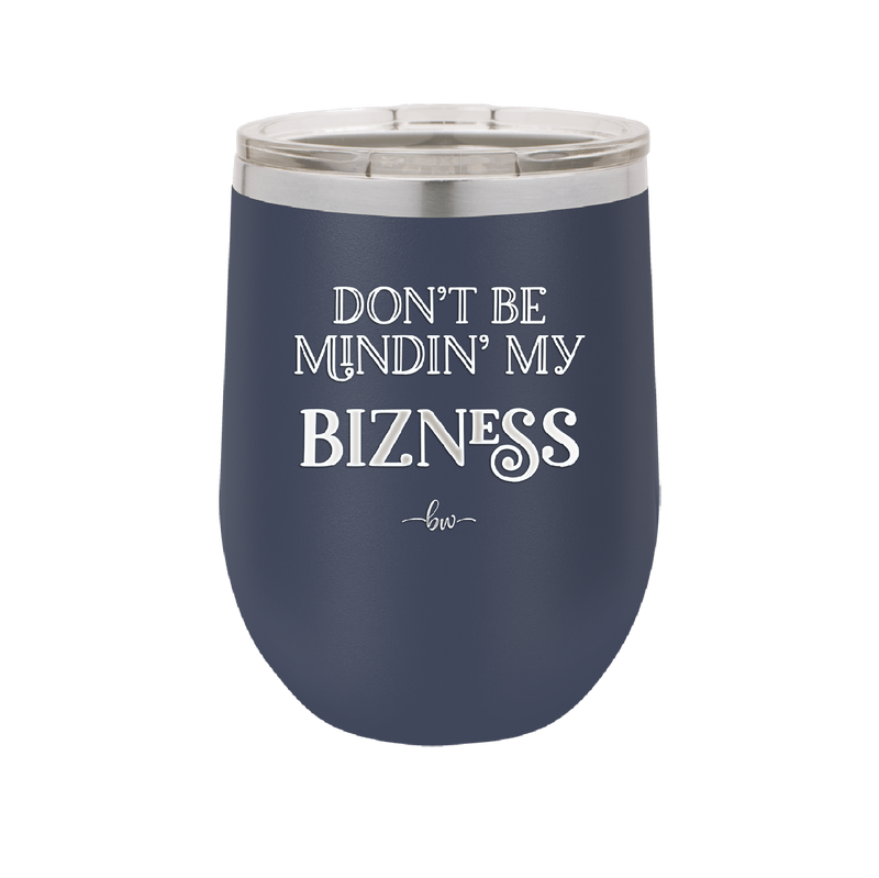 Don't be Mindin My Bizness - Laser Engraved Stainless Steel Drinkware - 1851 -