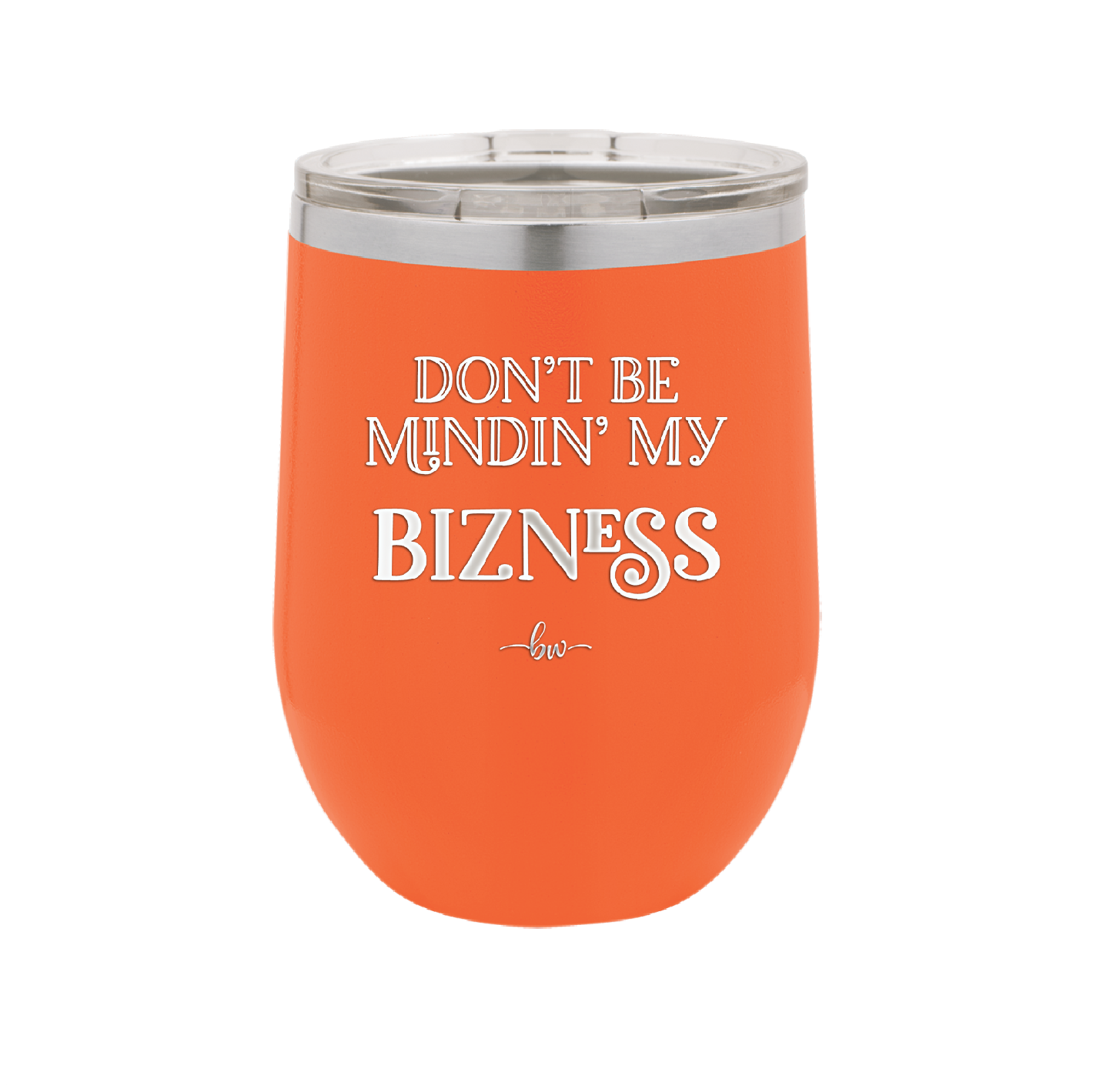 Don't be Mindin My Bizness - Laser Engraved Stainless Steel Drinkware - 1851 -