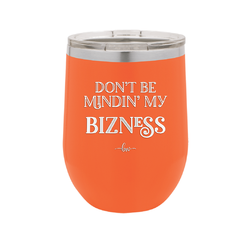 Don't be Mindin My Bizness - Laser Engraved Stainless Steel Drinkware - 1851 -