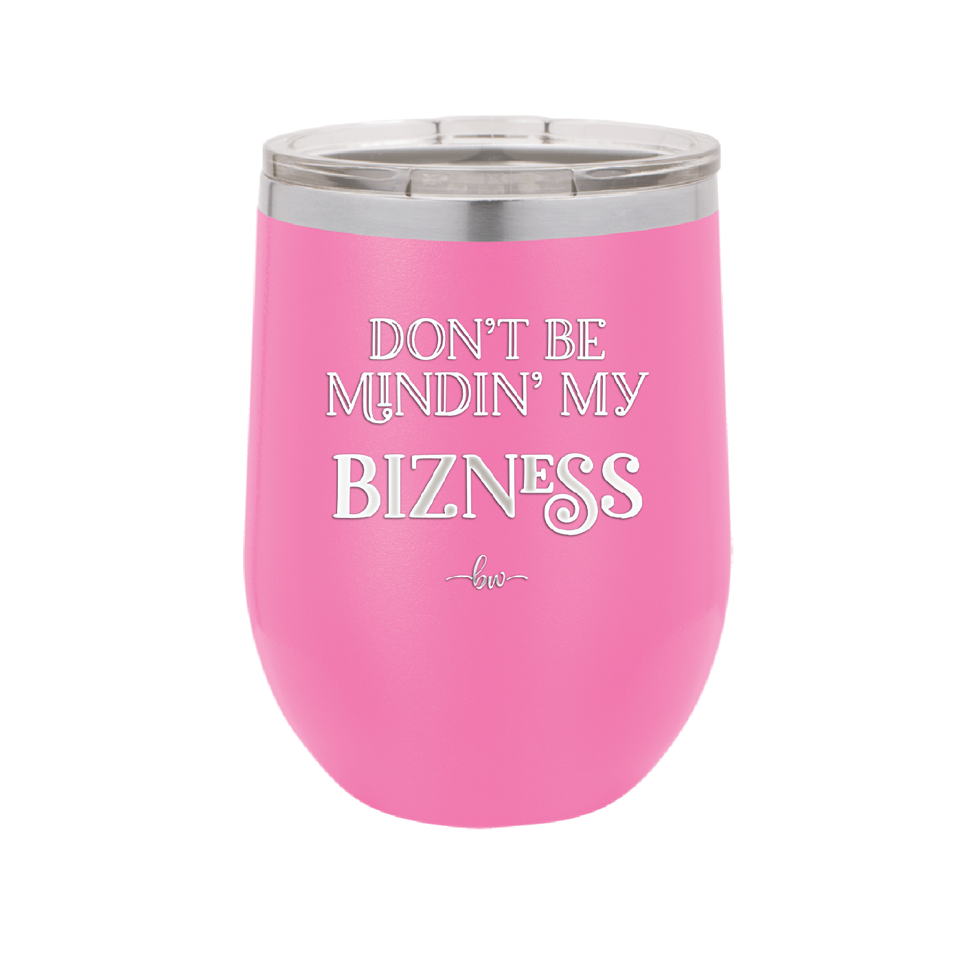 Don't be Mindin My Bizness - Laser Engraved Stainless Steel Drinkware - 1851 -