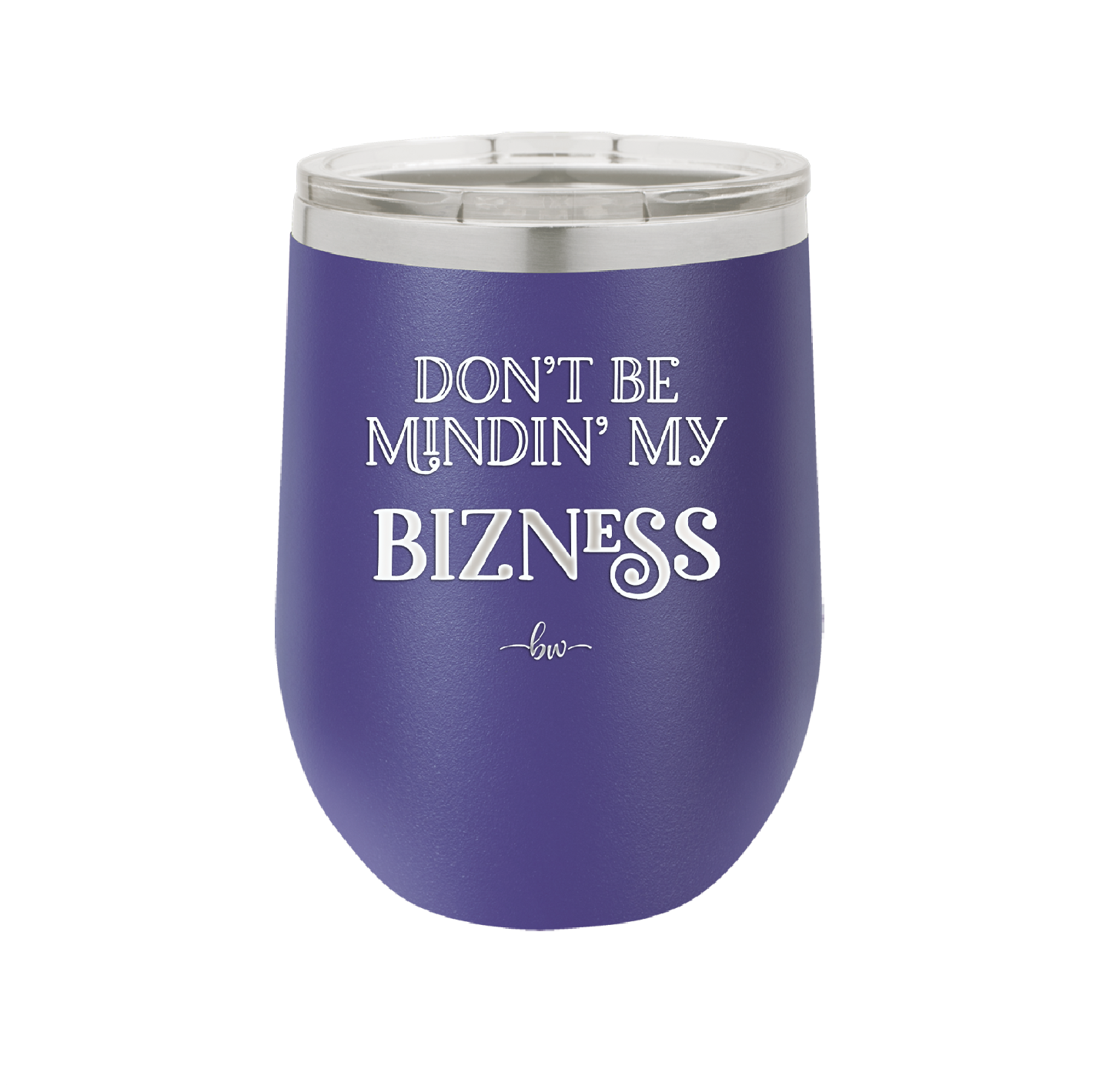 Don't be Mindin My Bizness - Laser Engraved Stainless Steel Drinkware - 1851 -