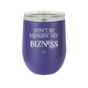 Don't be Mindin My Bizness - Laser Engraved Stainless Steel Drinkware - 1851 -