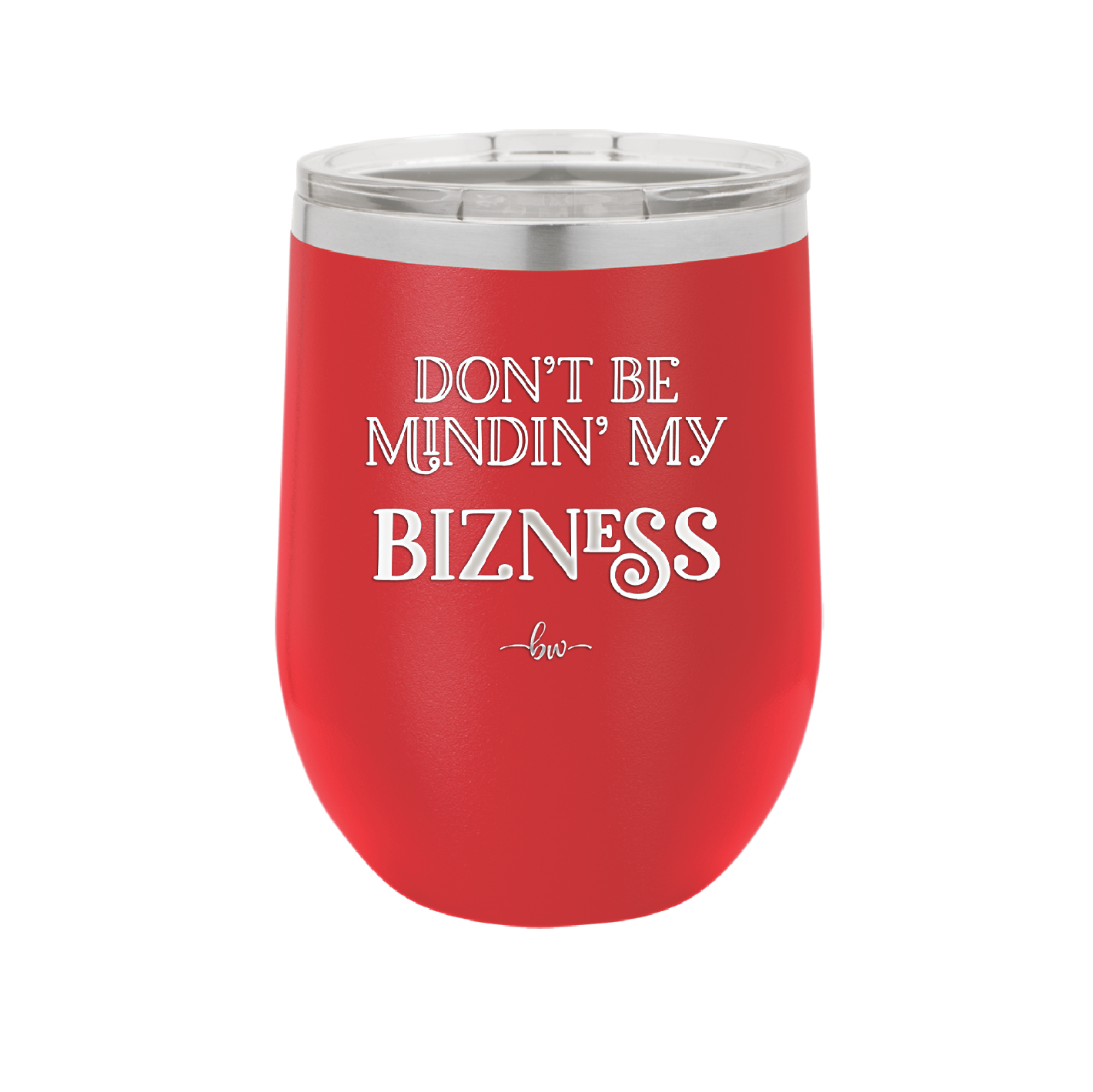 Don't be Mindin My Bizness - Laser Engraved Stainless Steel Drinkware - 1851 -