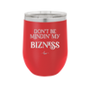 Don't be Mindin My Bizness - Laser Engraved Stainless Steel Drinkware - 1851 -