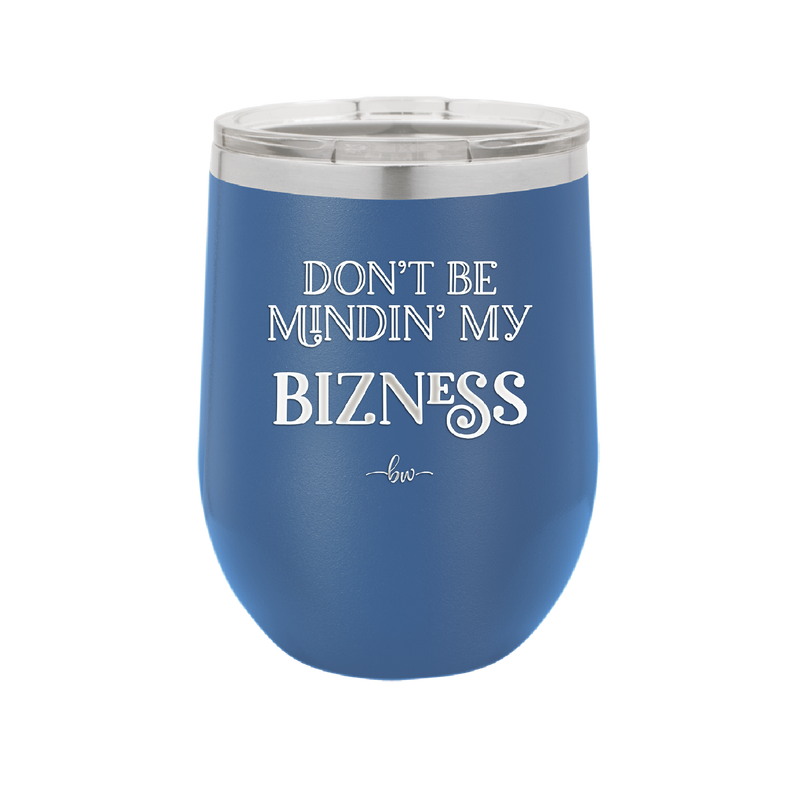 Don't be Mindin My Bizness - Laser Engraved Stainless Steel Drinkware - 1851 -