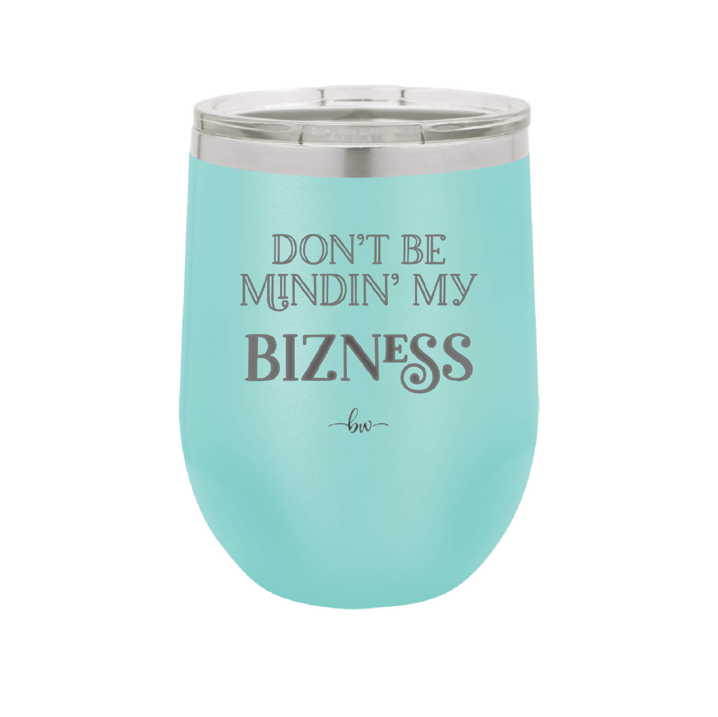 Don't be Mindin My Bizness - Laser Engraved Stainless Steel Drinkware - 1851 -