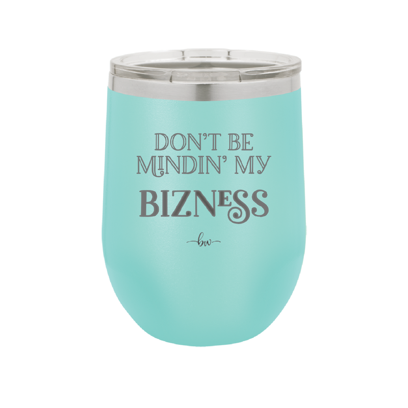 Don't be Mindin My Bizness - Laser Engraved Stainless Steel Drinkware - 1851 -